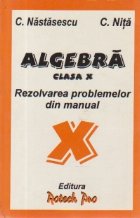 Algebra. Clasa a X-a - Rezolvarea problemelor din manual Algebra. Clasa a X-a - Rezolvarea problemelor din manual