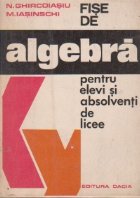 Fise de algebra pentru elevi si absolventi de licee Fise de algebra pentru elevi si absolventi de licee