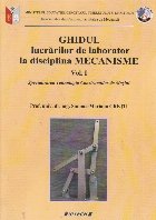 Ghidul lucrarilor de laborator la disciplina Mecanisme, Volumul I Ghidul lucrarilor de laborator la disciplina Mecanisme, Volumul I
