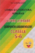 Limba si literatura romana. Opere literare. Compuneri argumentative clasele 5-6