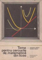Teme pentru cercurile de matematica din licee, Volumul I Teme pentru cercurile de matematica din licee, Volumul I